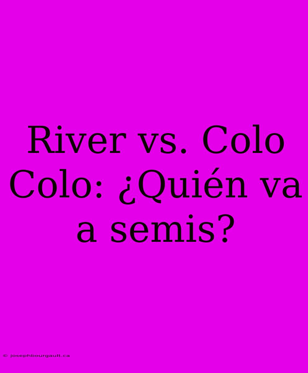 River Vs. Colo Colo: ¿Quién Va A Semis?