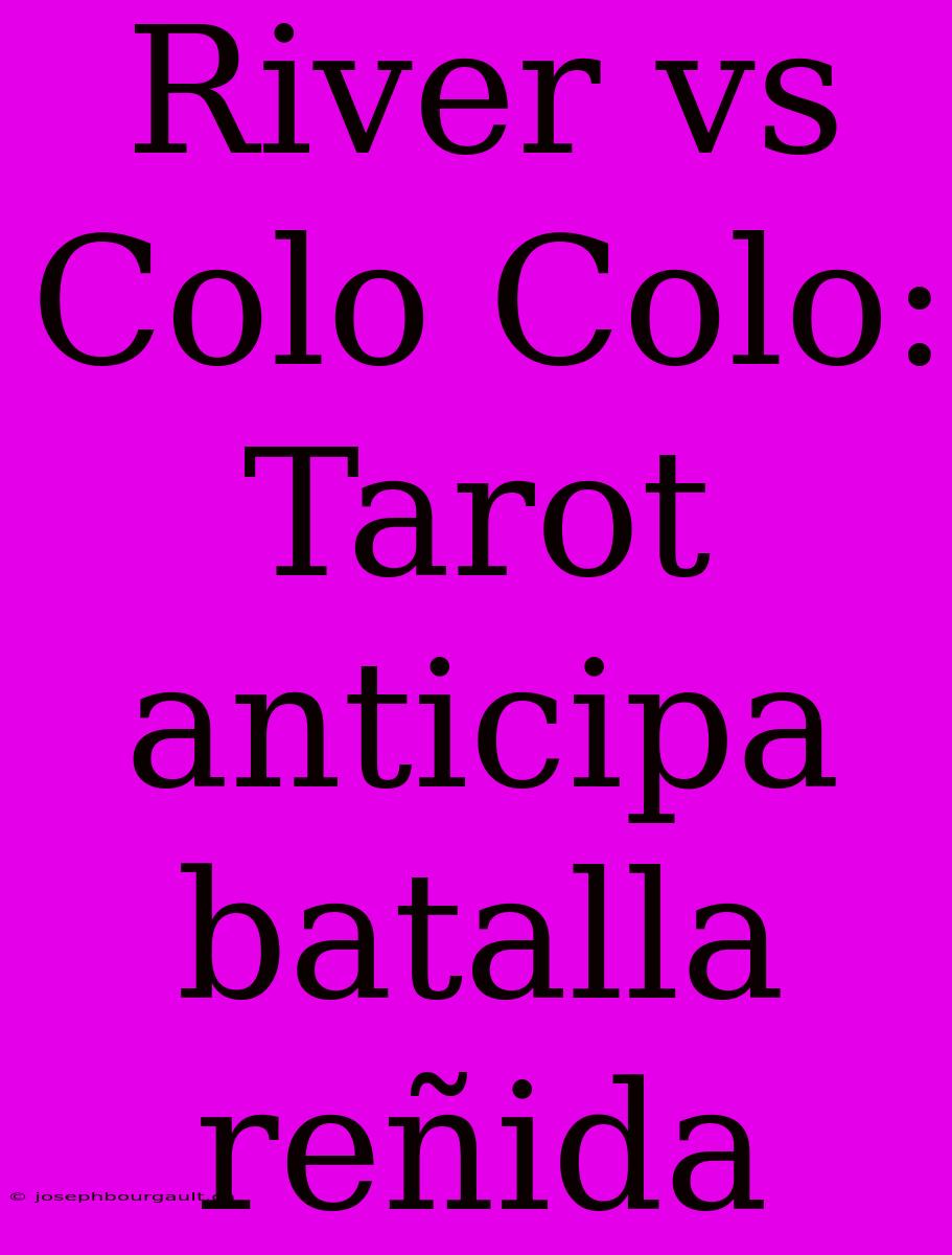 River Vs Colo Colo: Tarot Anticipa Batalla Reñida