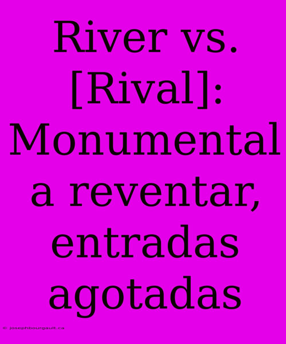 River Vs. [Rival]: Monumental A Reventar, Entradas Agotadas