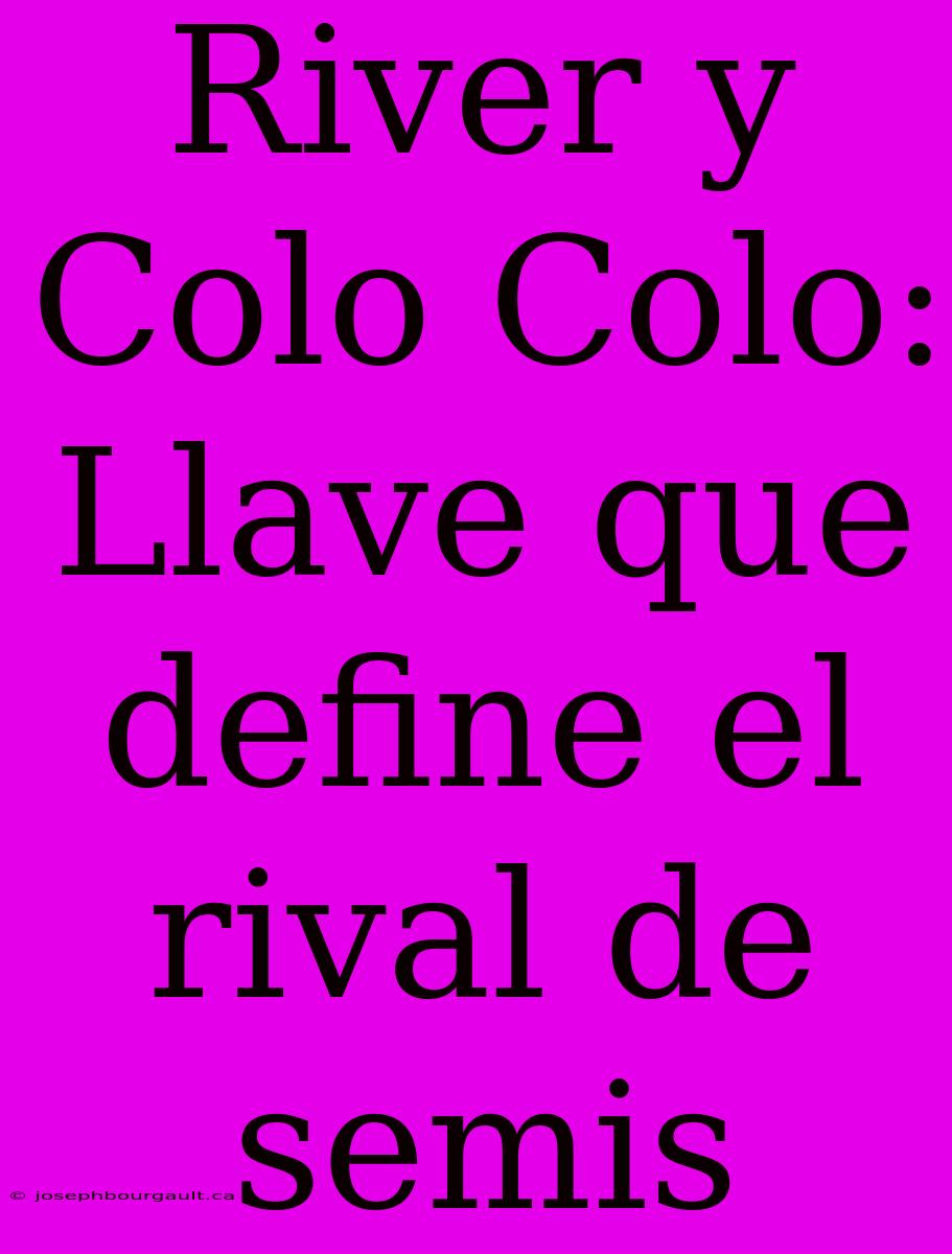 River Y Colo Colo: Llave Que Define El Rival De Semis