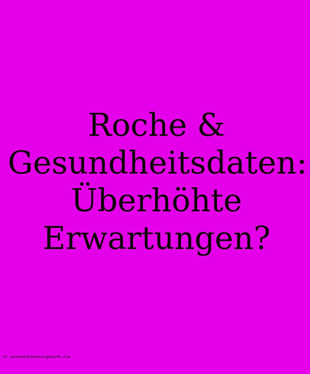 Roche & Gesundheitsdaten: Überhöhte Erwartungen?