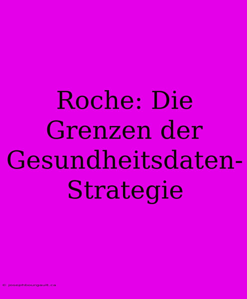 Roche: Die Grenzen Der Gesundheitsdaten-Strategie