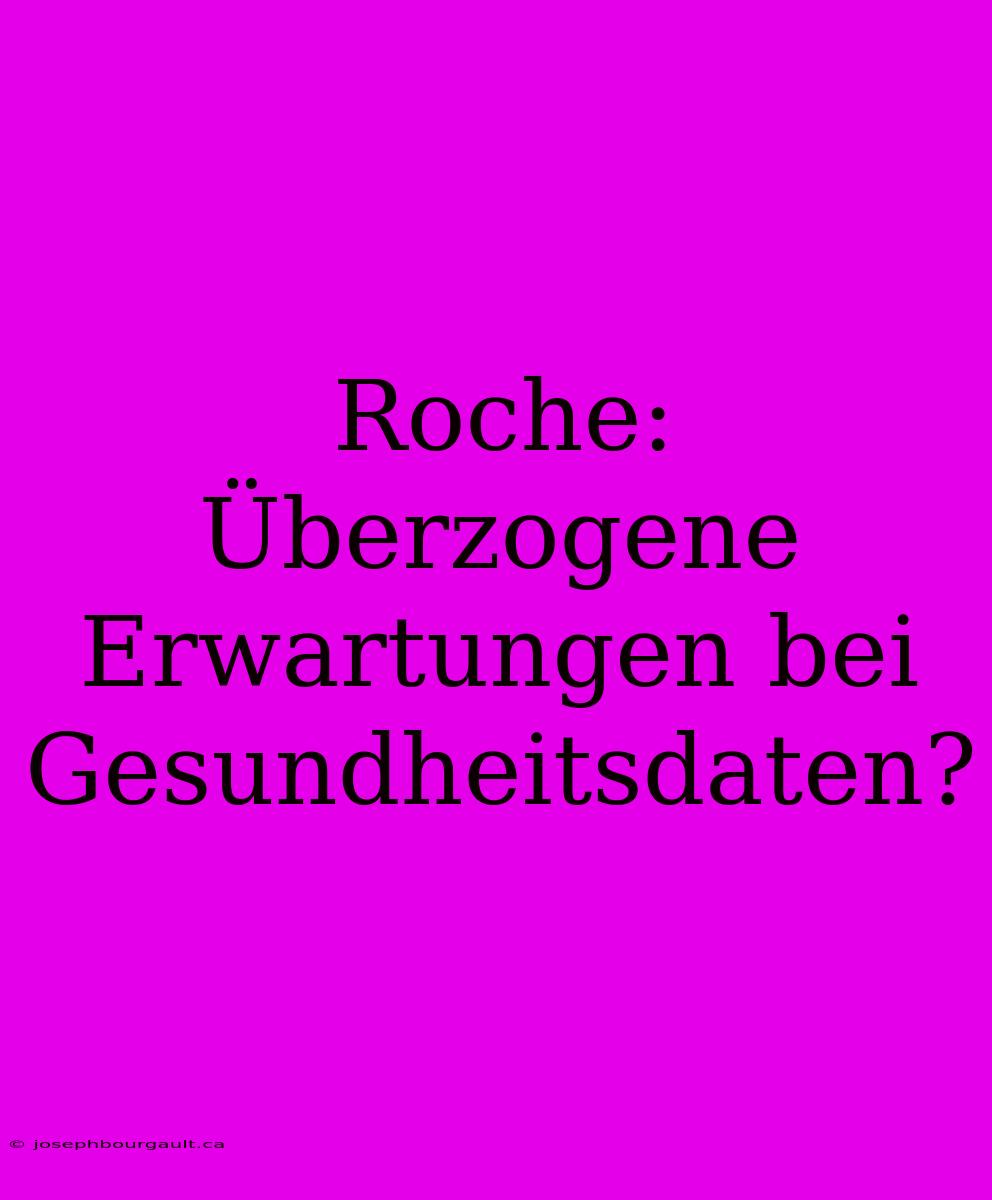 Roche: Überzogene Erwartungen Bei Gesundheitsdaten?