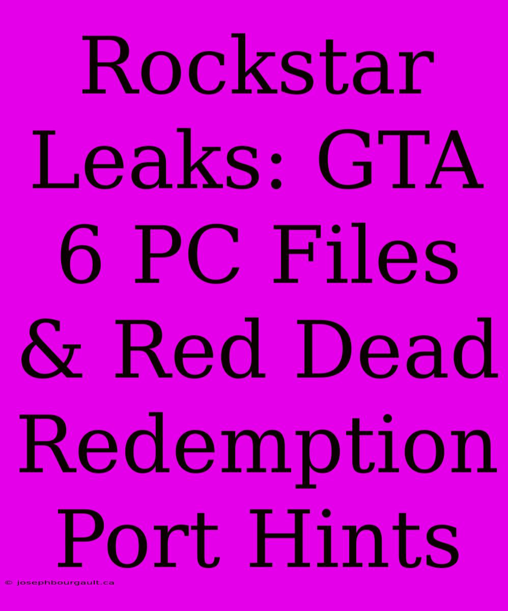 Rockstar Leaks: GTA 6 PC Files & Red Dead Redemption Port Hints