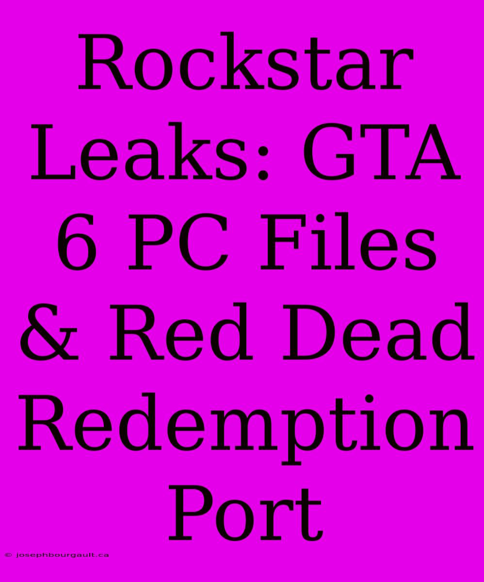 Rockstar Leaks: GTA 6 PC Files & Red Dead Redemption Port