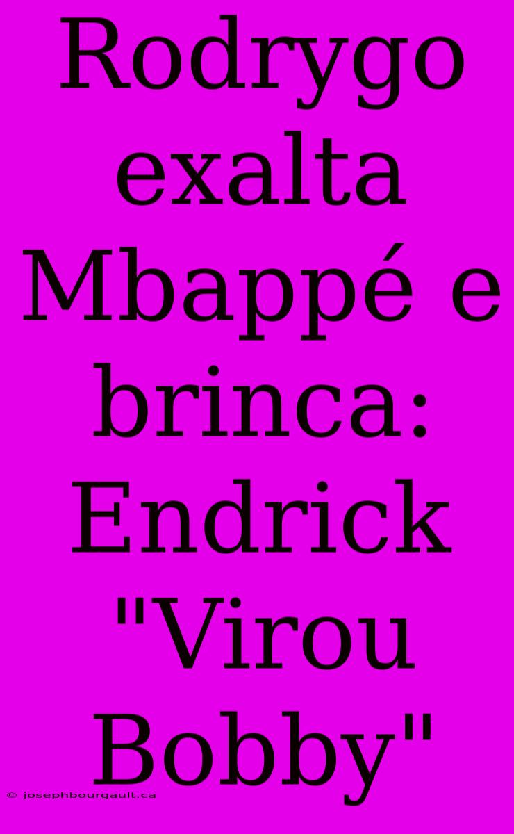 Rodrygo Exalta Mbappé E Brinca: Endrick 