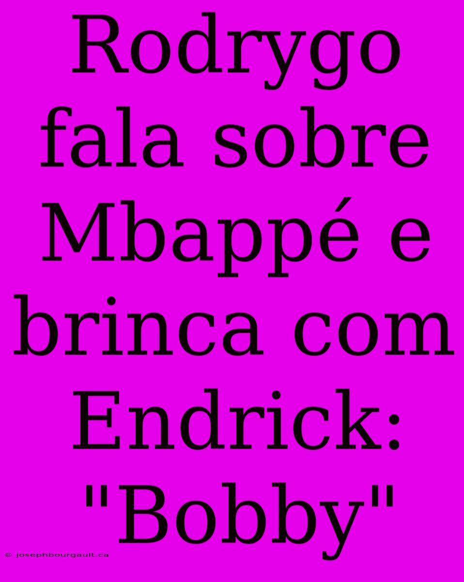 Rodrygo Fala Sobre Mbappé E Brinca Com Endrick: 