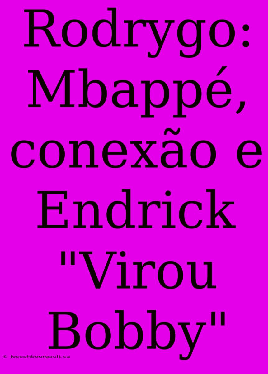 Rodrygo: Mbappé, Conexão E Endrick 