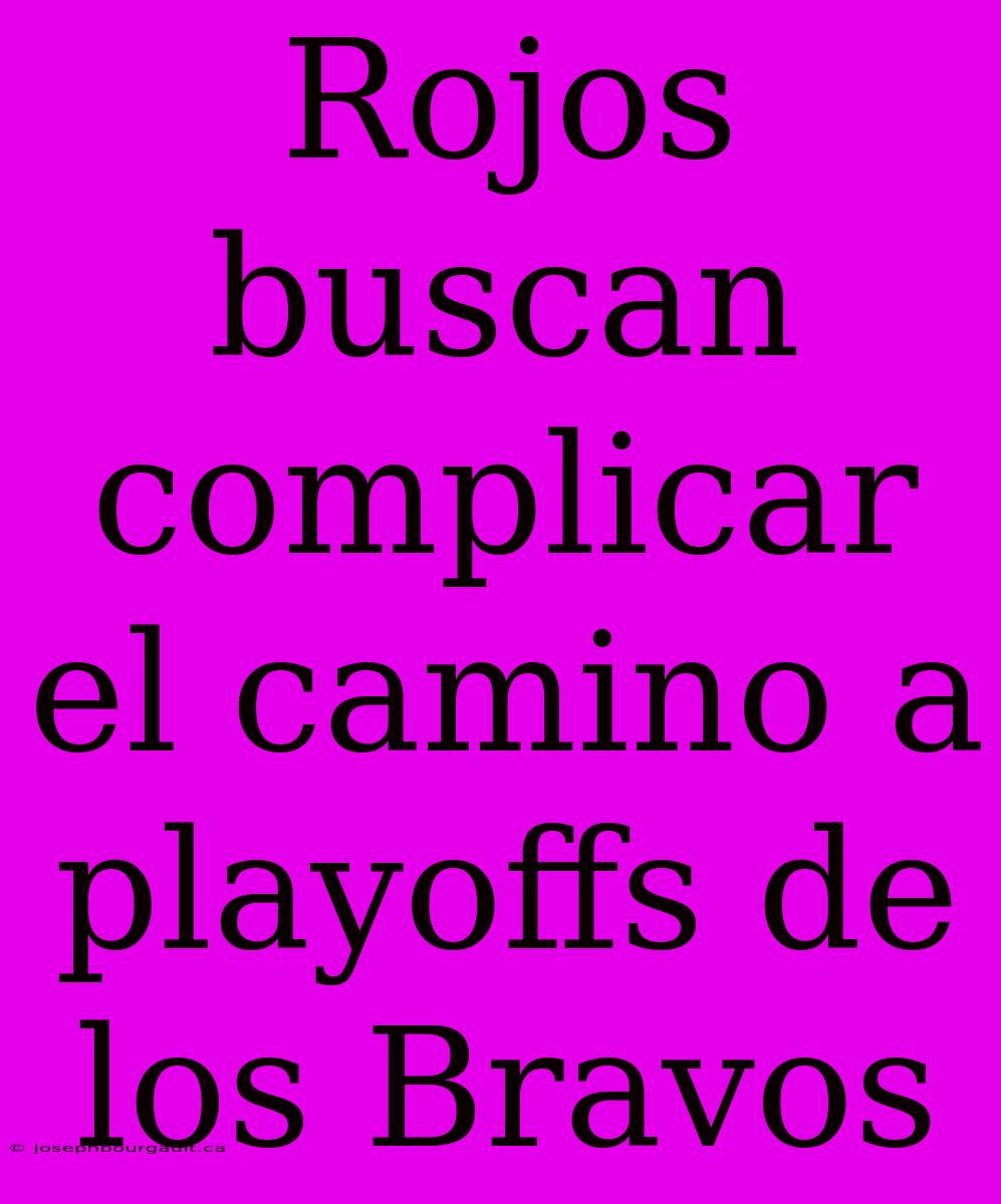 Rojos Buscan Complicar El Camino A Playoffs De Los Bravos