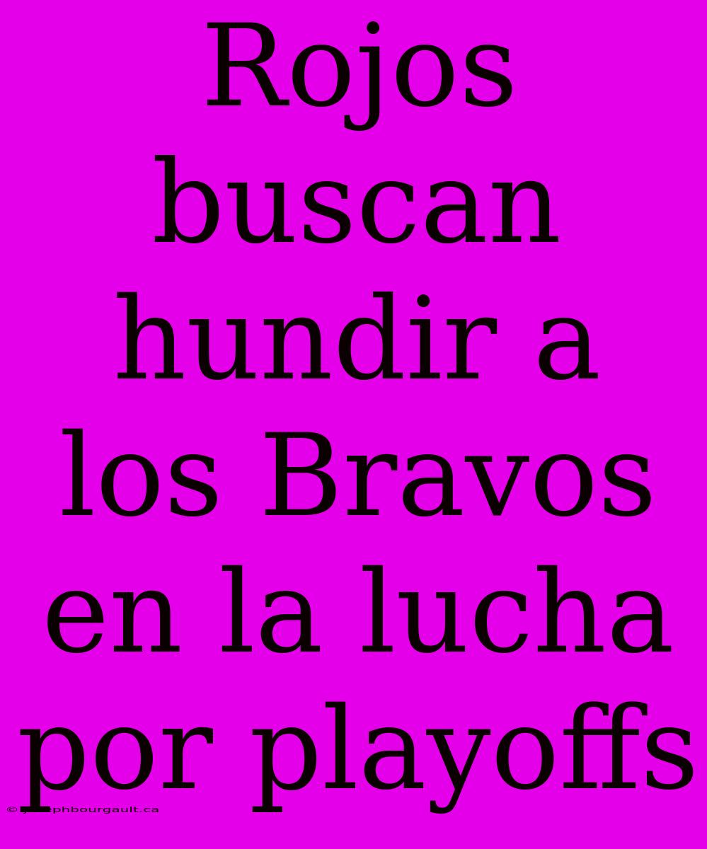 Rojos Buscan Hundir A Los Bravos En La Lucha Por Playoffs