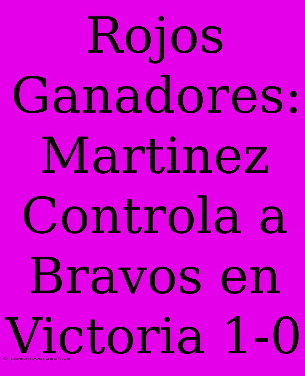 Rojos Ganadores: Martinez Controla A Bravos En Victoria 1-0