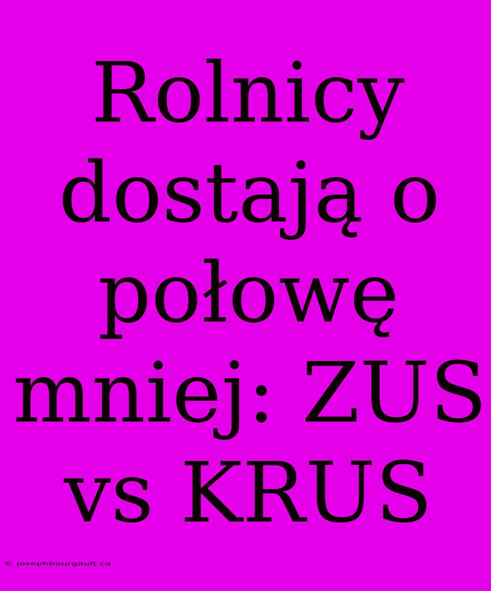 Rolnicy Dostają O Połowę Mniej: ZUS Vs KRUS