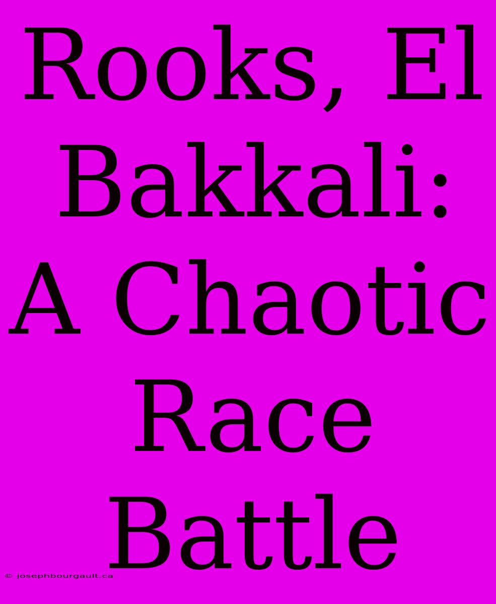 Rooks, El Bakkali: A Chaotic Race Battle