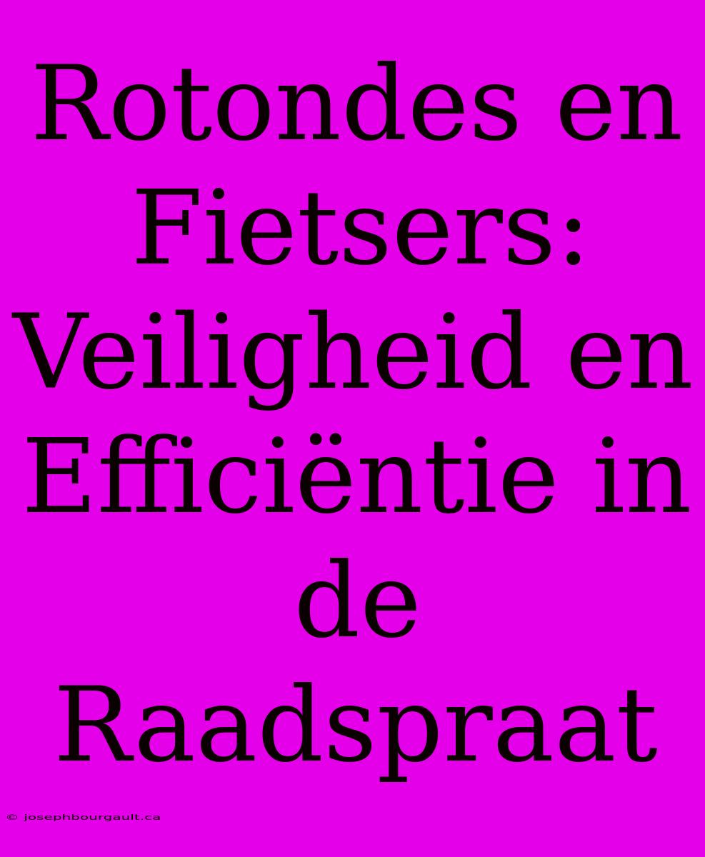 Rotondes En Fietsers: Veiligheid En Efficiëntie In De Raadspraat