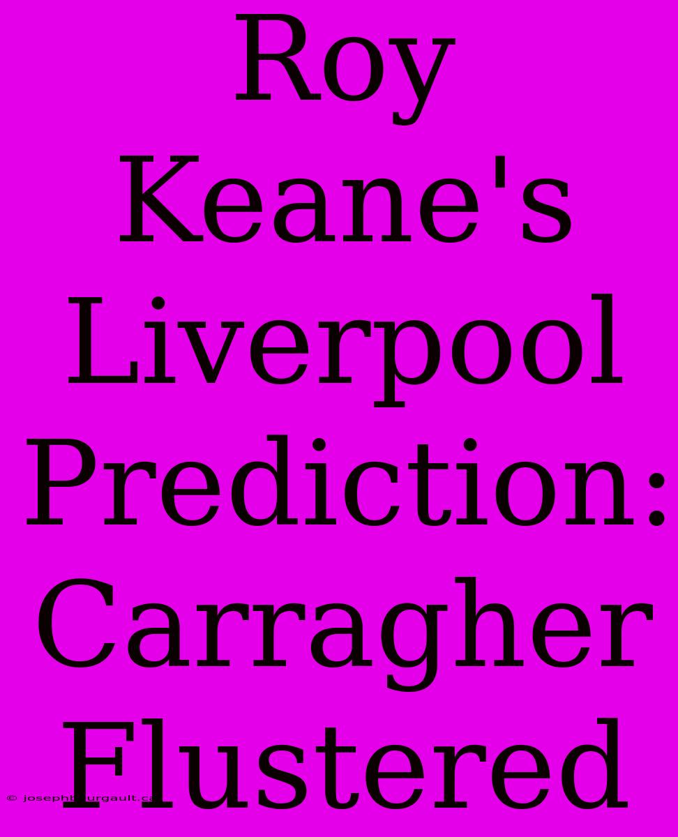 Roy Keane's Liverpool Prediction: Carragher Flustered