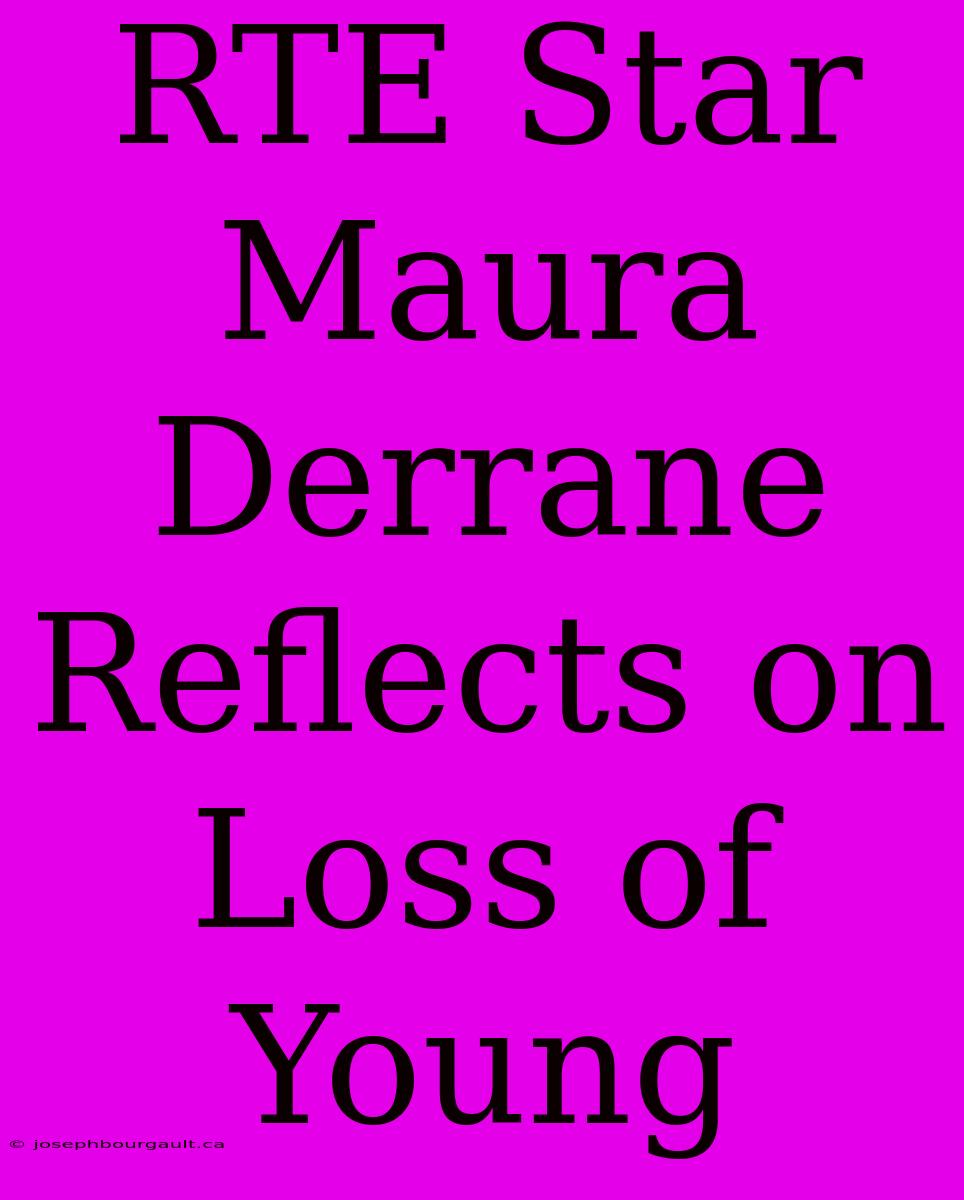 RTE Star Maura Derrane Reflects On Loss Of Young