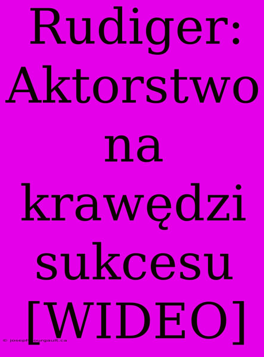 Rudiger: Aktorstwo Na Krawędzi Sukcesu [WIDEO]