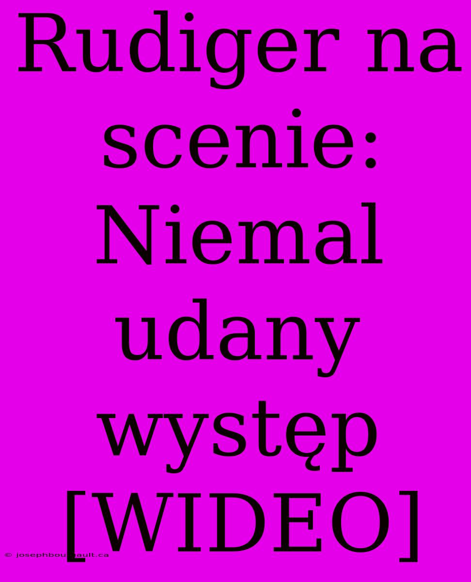 Rudiger Na Scenie: Niemal Udany Występ [WIDEO]