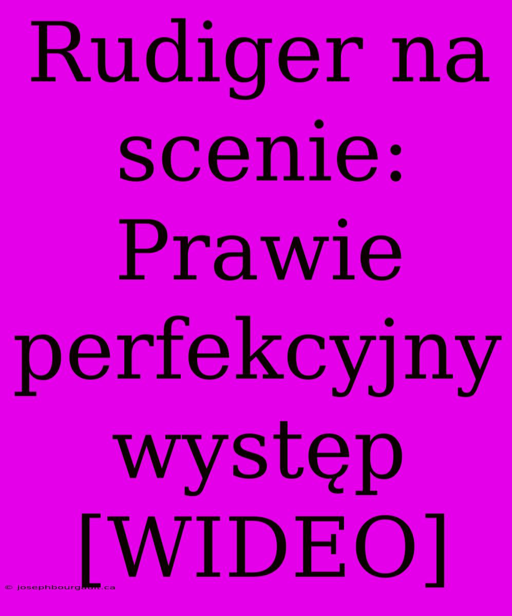 Rudiger Na Scenie: Prawie Perfekcyjny Występ [WIDEO]