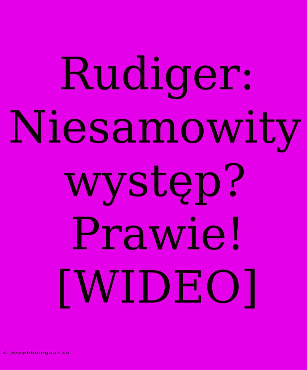 Rudiger: Niesamowity Występ? Prawie! [WIDEO]