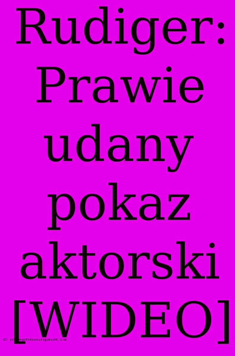 Rudiger: Prawie Udany Pokaz Aktorski [WIDEO]