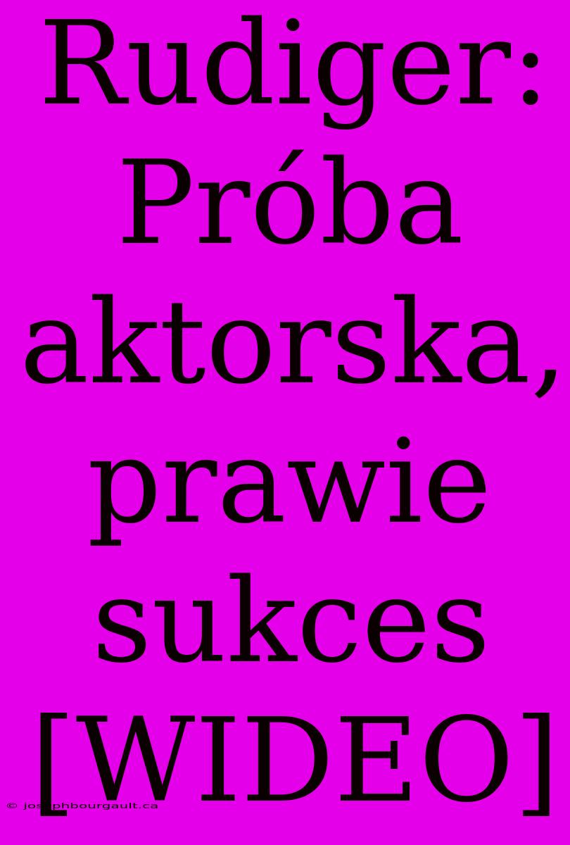 Rudiger: Próba Aktorska, Prawie Sukces [WIDEO]