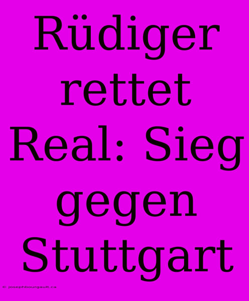 Rüdiger Rettet Real: Sieg Gegen Stuttgart