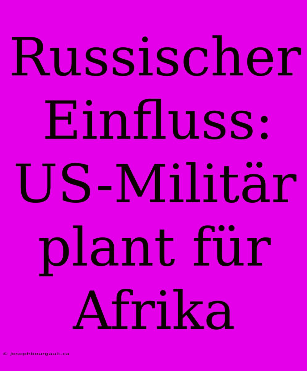 Russischer Einfluss: US-Militär Plant Für Afrika