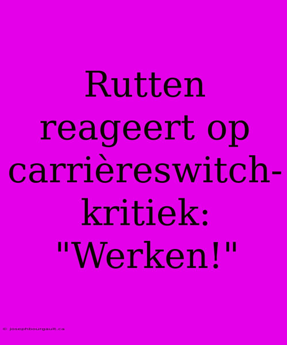 Rutten Reageert Op Carrièreswitch-kritiek: 