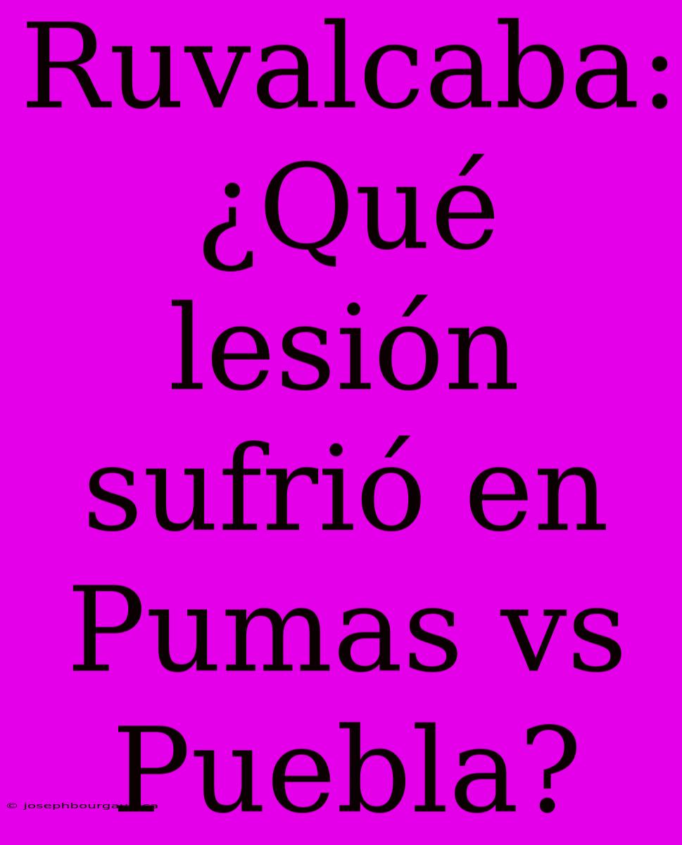 Ruvalcaba: ¿Qué Lesión Sufrió En Pumas Vs Puebla?