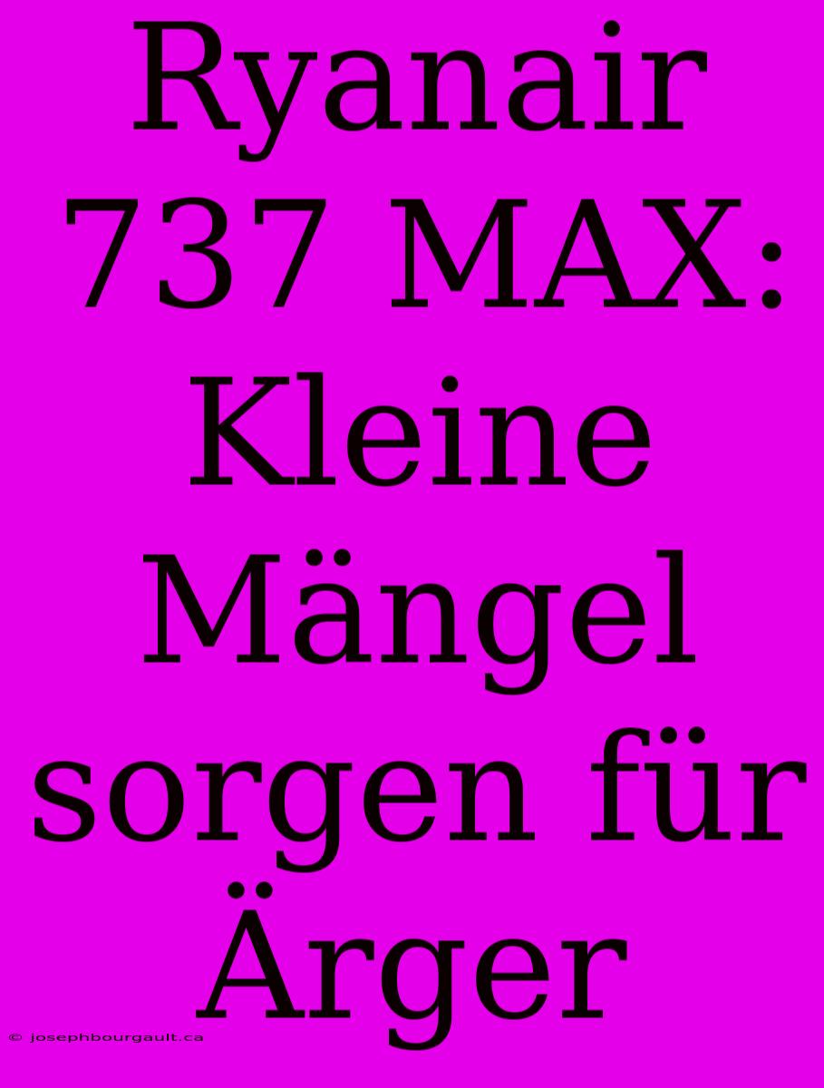 Ryanair 737 MAX: Kleine Mängel Sorgen Für Ärger