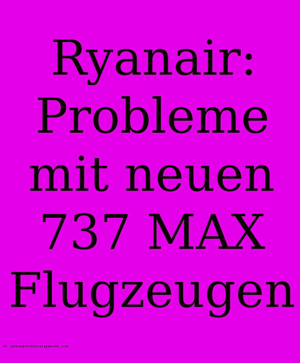 Ryanair: Probleme Mit Neuen 737 MAX Flugzeugen