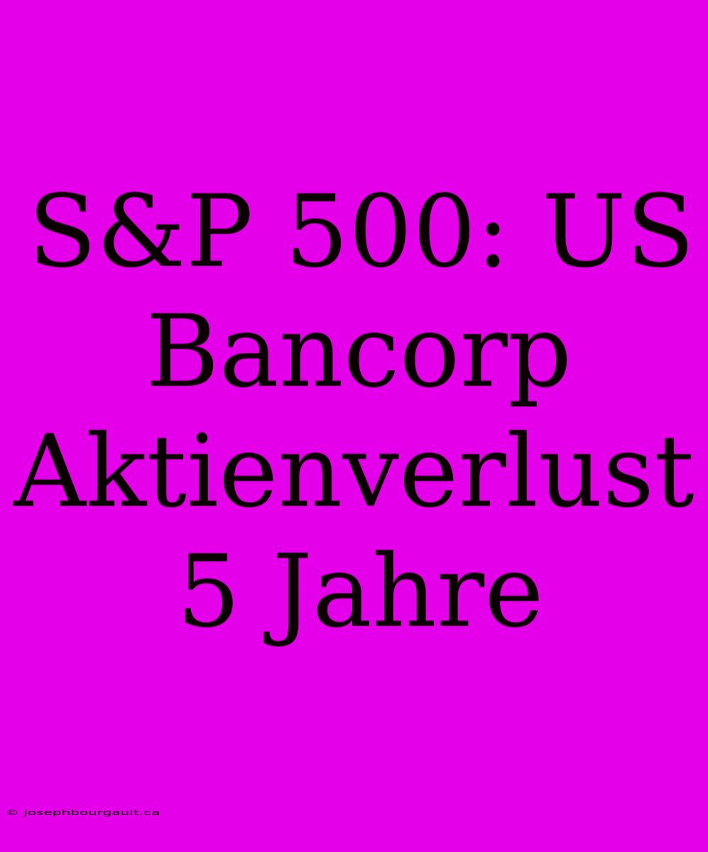 S&P 500: US Bancorp Aktienverlust 5 Jahre