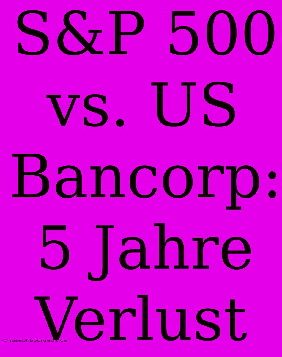 S&P 500 Vs. US Bancorp: 5 Jahre Verlust