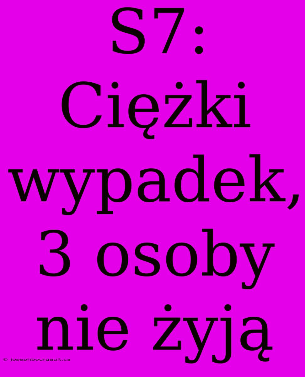 S7: Ciężki Wypadek, 3 Osoby Nie Żyją