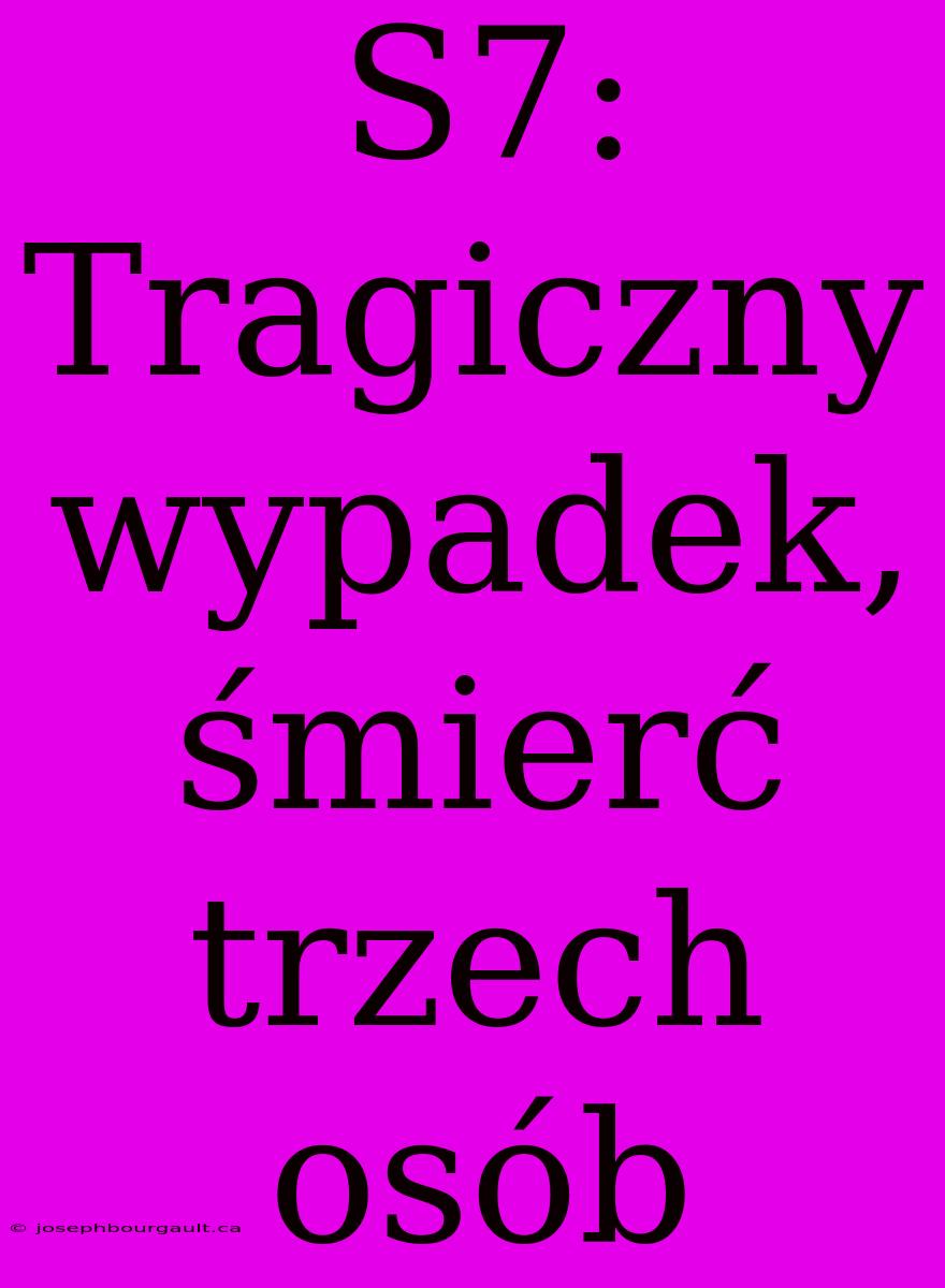 S7: Tragiczny Wypadek, Śmierć Trzech Osób