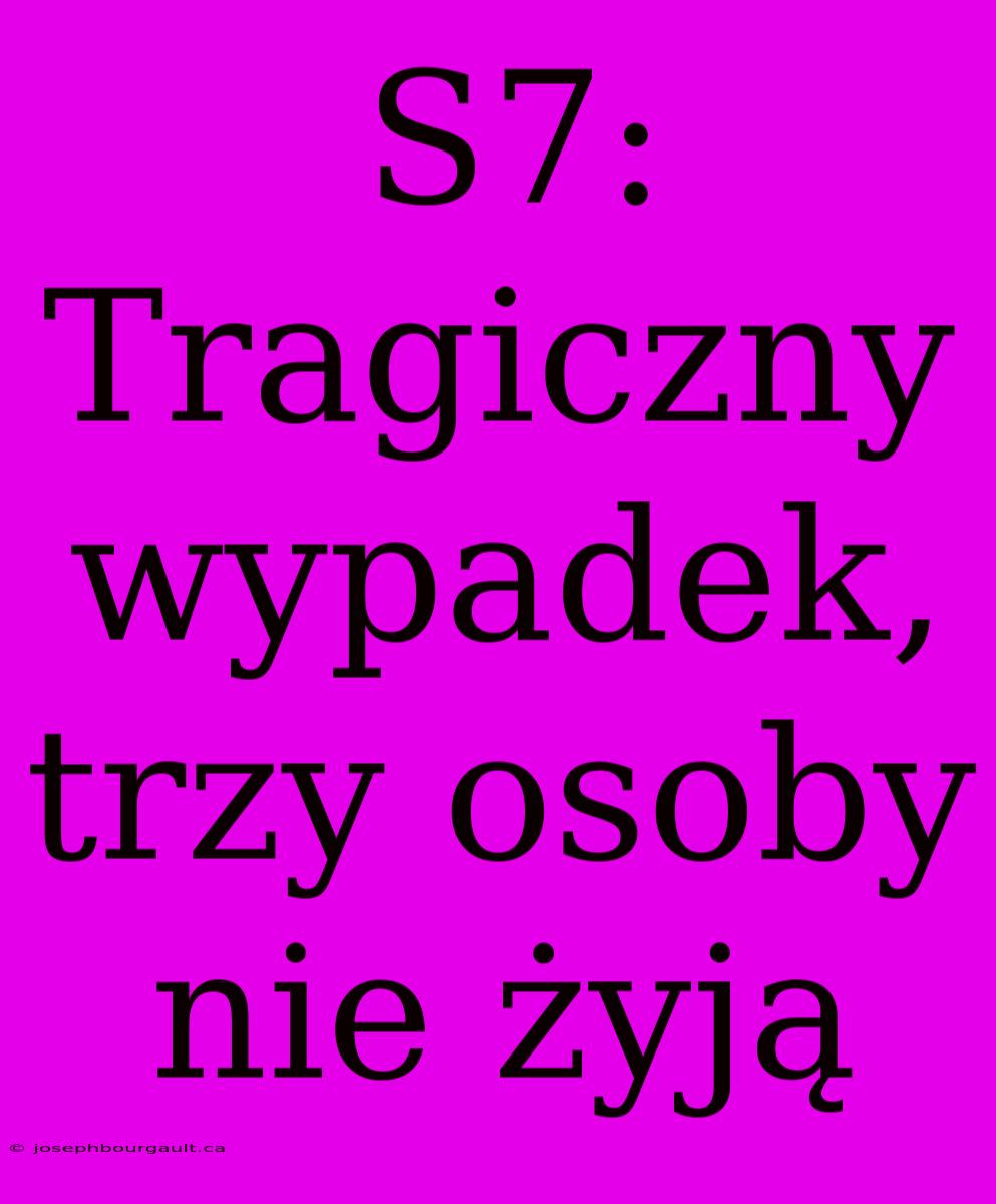 S7: Tragiczny Wypadek, Trzy Osoby Nie Żyją