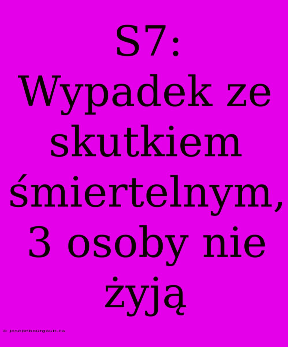 S7: Wypadek Ze Skutkiem Śmiertelnym, 3 Osoby Nie Żyją