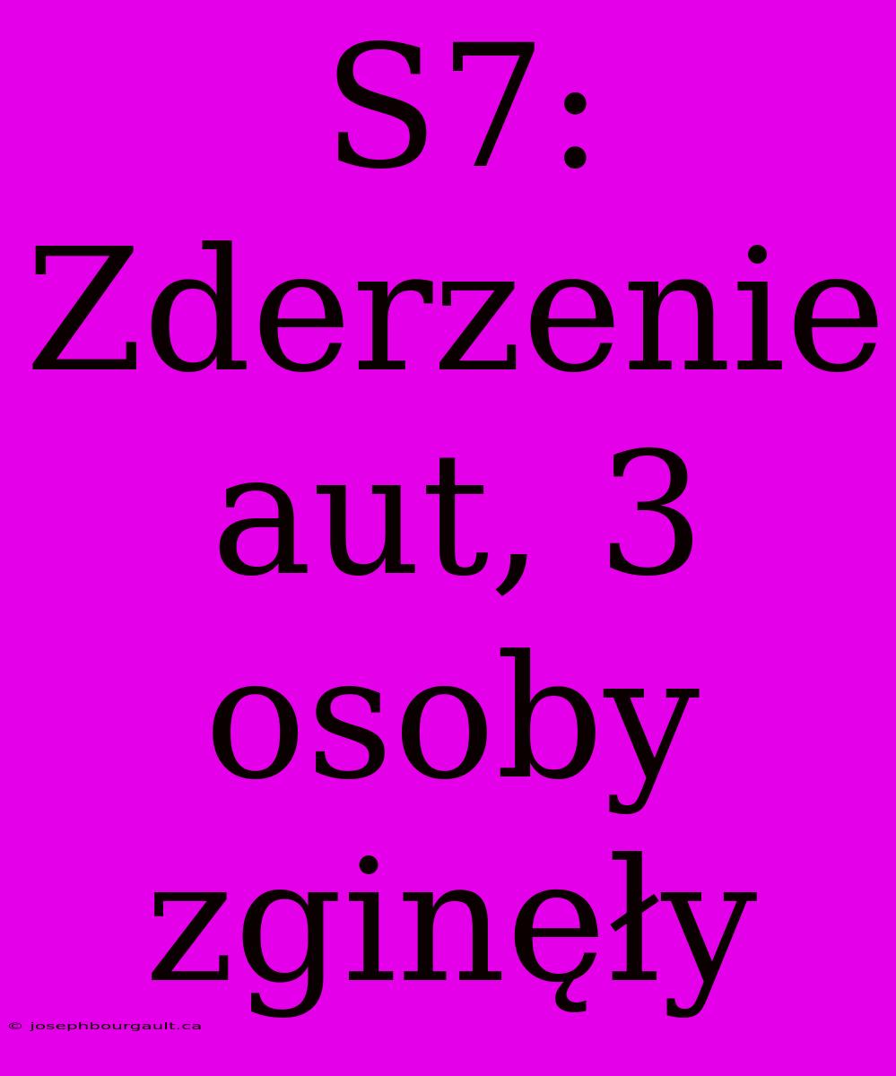 S7: Zderzenie Aut, 3 Osoby Zginęły