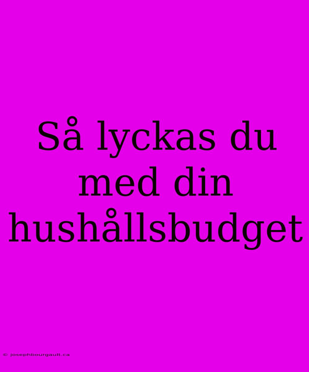 Så Lyckas Du Med Din Hushållsbudget