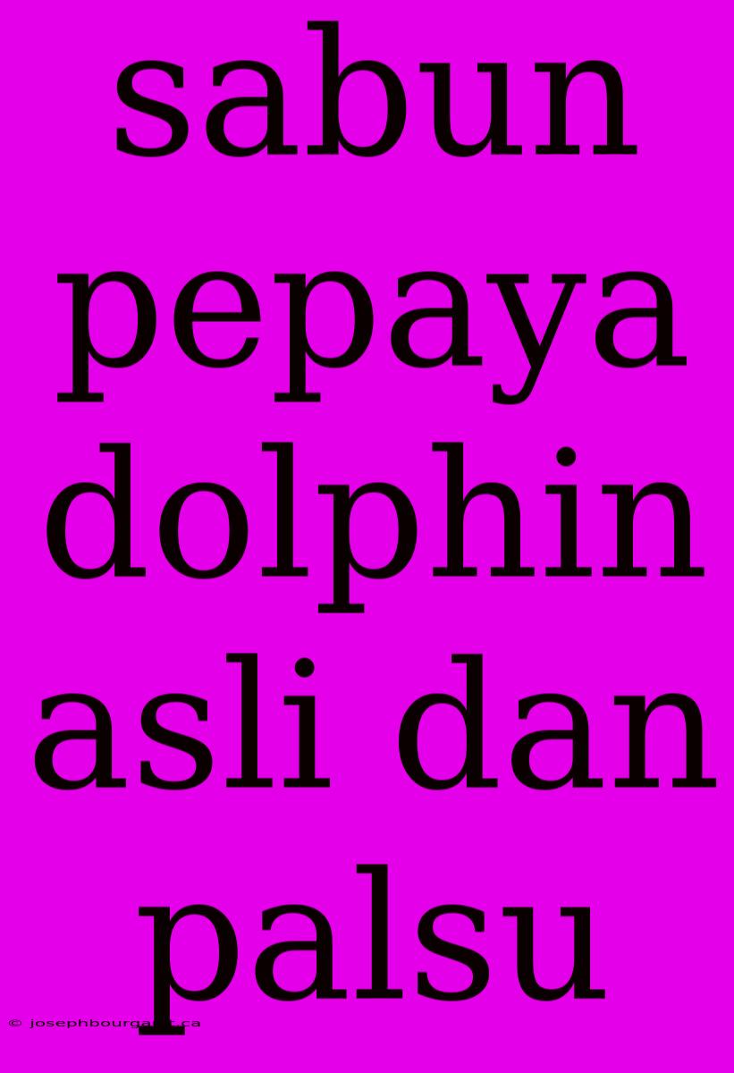 Sabun Pepaya Dolphin Asli Dan Palsu