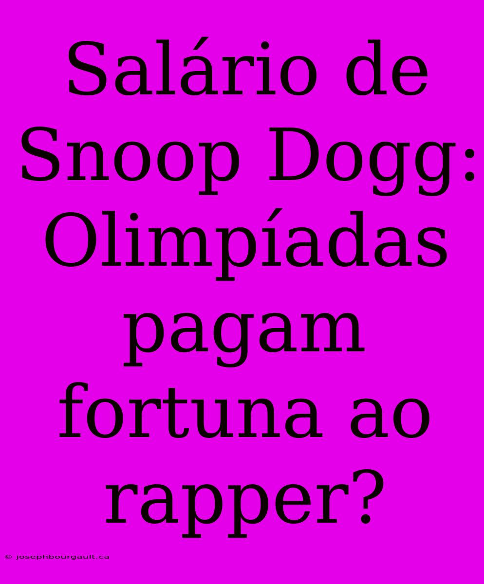 Salário De Snoop Dogg: Olimpíadas Pagam Fortuna Ao Rapper?