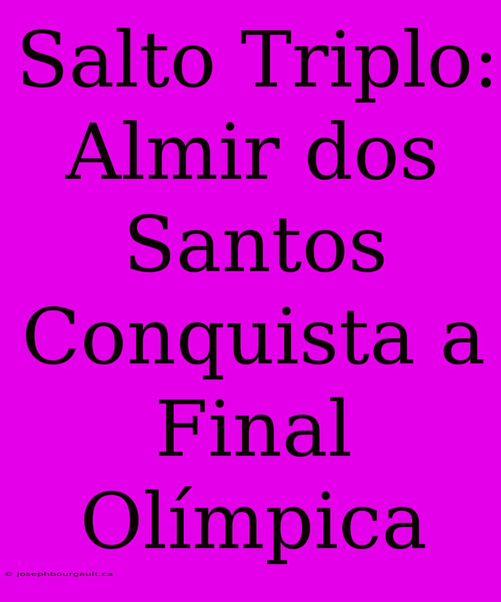 Salto Triplo: Almir Dos Santos Conquista A Final Olímpica