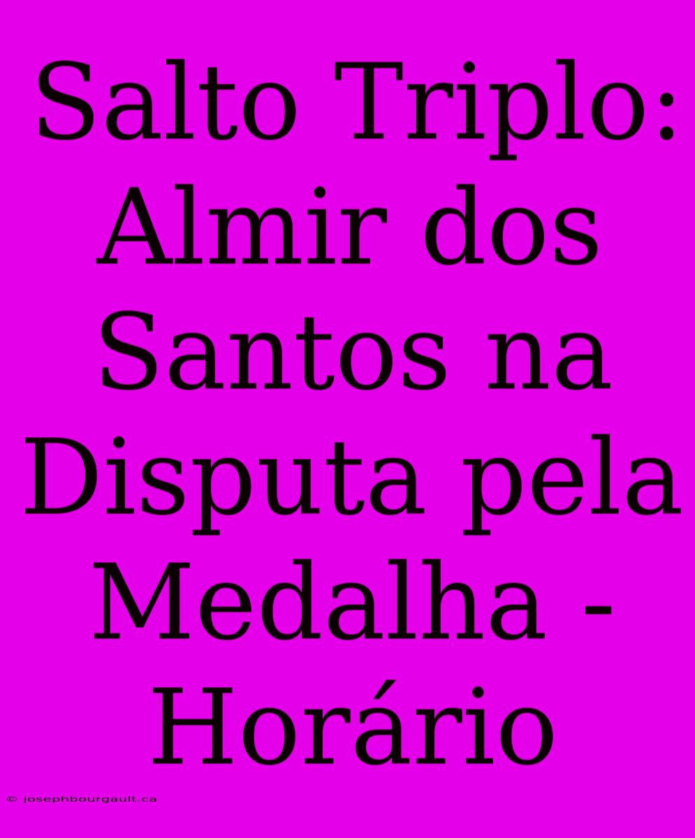 Salto Triplo: Almir Dos Santos Na Disputa Pela Medalha - Horário