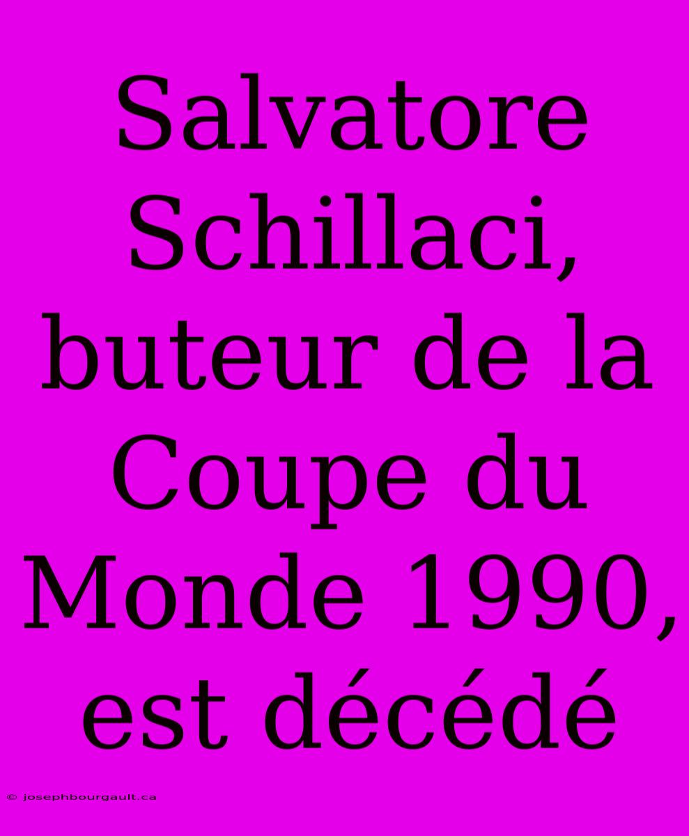 Salvatore Schillaci, Buteur De La Coupe Du Monde 1990, Est Décédé