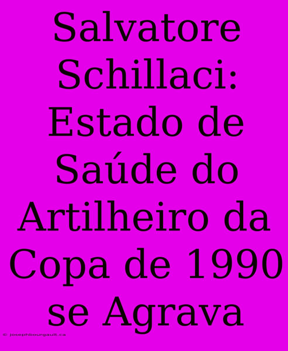 Salvatore Schillaci: Estado De Saúde Do Artilheiro Da Copa De 1990 Se Agrava