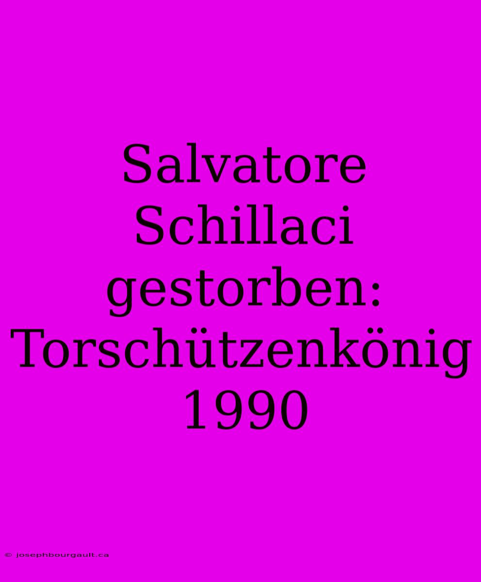 Salvatore Schillaci Gestorben: Torschützenkönig 1990