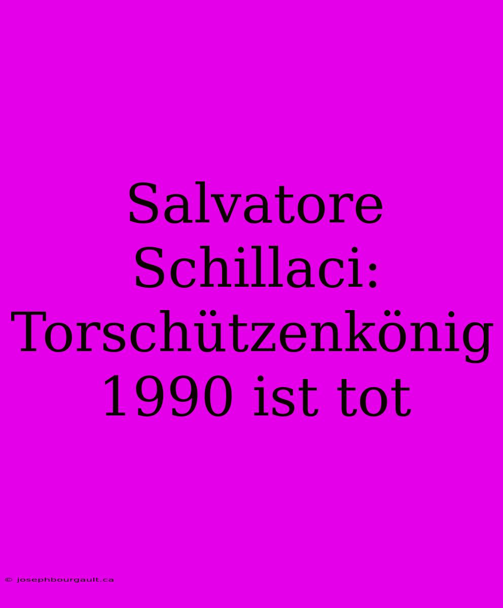 Salvatore Schillaci: Torschützenkönig 1990 Ist Tot