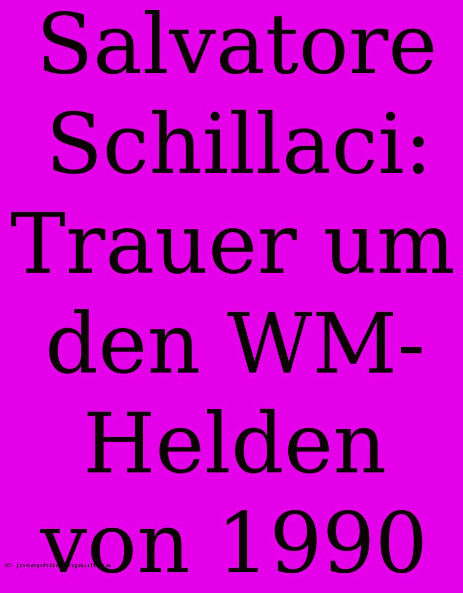 Salvatore Schillaci: Trauer Um Den WM-Helden Von 1990