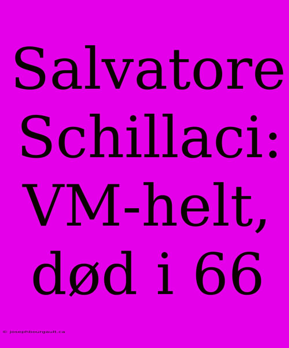 Salvatore Schillaci: VM-helt, Død I 66